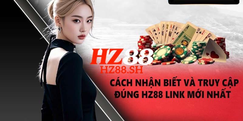 HZ88 - Trang Chủ HZ88.COM Chính Thức 2026 Nhận Ngay +88K 8 Link truy cập trang chủ HZ88 chính thức, an toàn và không bị chặn 2026