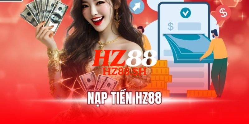HZ88 - Trang Chủ HZ88.COM Chính Thức 2026 Nhận Ngay +88K 17 Quy trình 4 bước hướng dẫn cách nạp tiền HZ88 đơn giản